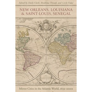 New Orleans, Louisiana, and Saint-Louis, Senegal - by  Emily Clark & Cecile Vidal & Ibrahima Thioub (Hardcover) - 1 of 1