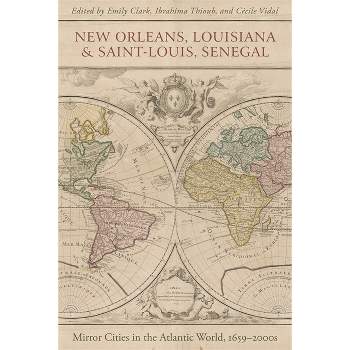 New Orleans, Louisiana, and Saint-Louis, Senegal - by  Emily Clark & Cecile Vidal & Ibrahima Thioub (Hardcover)