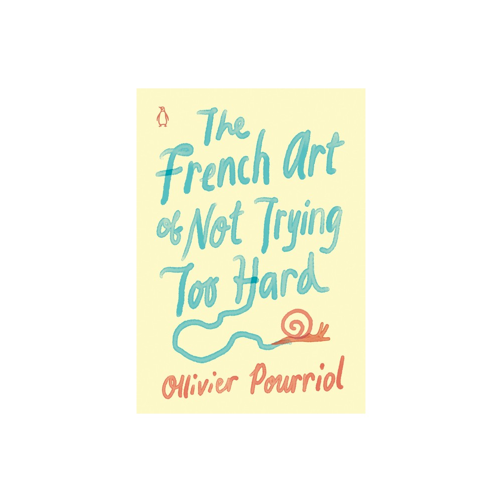 The French Art of Not Trying Too Hard - by Ollivier Pourriol (Hardcover)