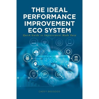 The Ideal Performance Improvement Eco System - by  Casey Bedgood (Paperback)