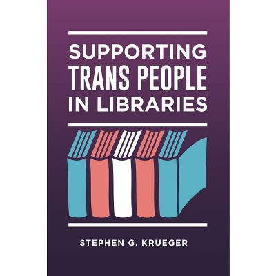 Supporting Trans People in Libraries - by  Stephen Krueger (Paperback)