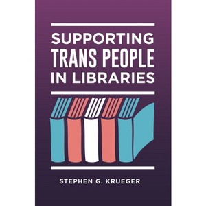 Supporting Trans People in Libraries - by  Stephen Krueger (Paperback) - 1 of 1