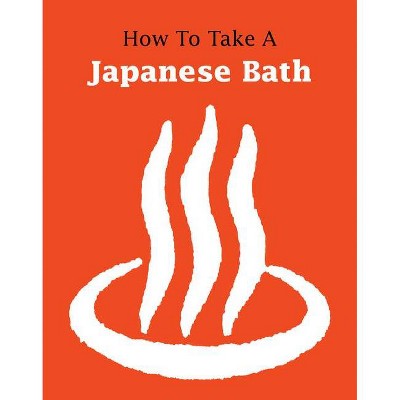 How to Take a Japanese Bath - by  Leonard Koren (Paperback)