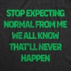 Mens Funny T Shirts Stop Expecting Normal From Me We All Know Thatll Never Happen Novelty Tee For Men - Crazy Dog Men's T Shirt Black M - 2 of 4