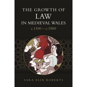 The Growth of Law in Medieval Wales, C.1100-C.1500 - by  Sara Elin Roberts (Paperback) - 1 of 1