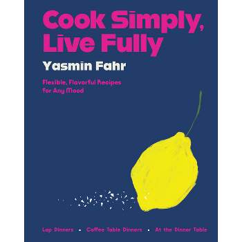 Cook Simply, Live Fully - by  Yasmin Fahr (Hardcover)