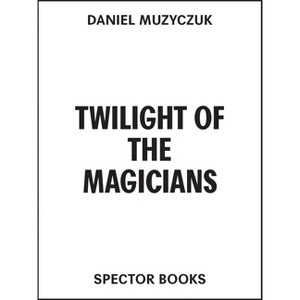 Twilight of the Magicians - by  Daniel Muzyczuk (Paperback) - 1 of 1