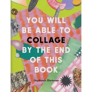 You Will Be Able to Collage by the End of This Book - by  Stephanie Hartman (Paperback) - 1 of 1
