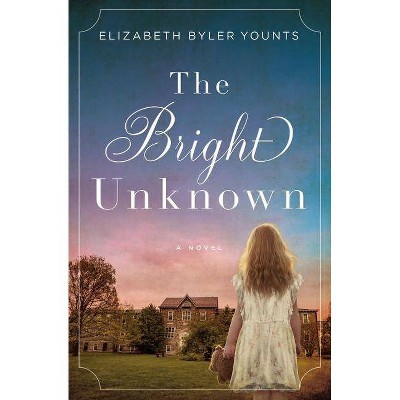 The Bright Unknown - by  Elizabeth Byler Younts (Paperback)