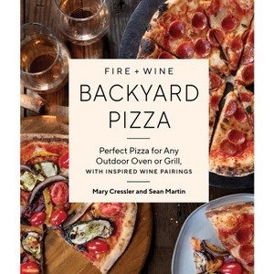 Fire + Wine Backyard Pizza - by  Mary Cressler & Sean Martin (Paperback) - 1 of 1