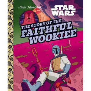 The Story of the Faithful Wookiee (Star Wars) - (Little Golden Book) by  Golden Books (Hardcover) - 1 of 1