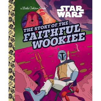 The Story of the Faithful Wookiee (Star Wars) - (Little Golden Book) by  Golden Books (Hardcover)