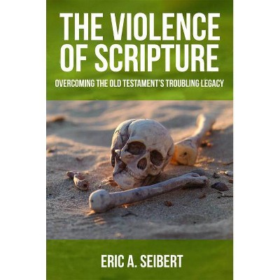 The Violence of Scripture - by  Eric a Seibert (Paperback)