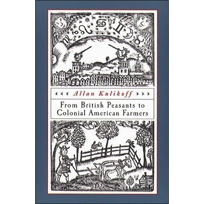 From British Peasants to Colonial American Farmers - by  Allan Kulikoff (Paperback)