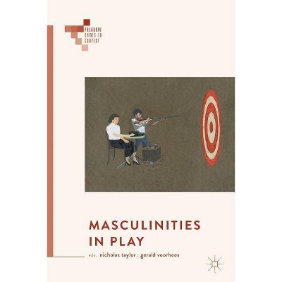 Masculinities in Play - (Palgrave Games in Context) by  Nicholas Taylor & Gerald Voorhees (Paperback)