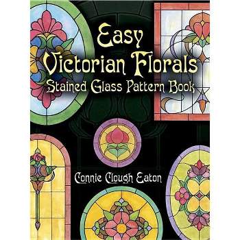 Easy Victorian Florals Stained Glass Pattern Book - (Dover Crafts: Stained Glass) by  Connie Clough Eaton (Paperback)