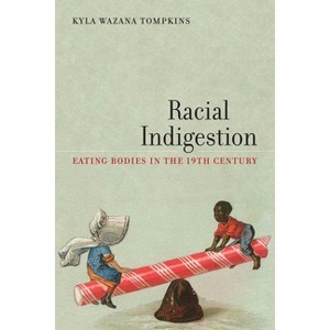 Racial Indigestion - (America and the Long 19th Century) by Kyla Wazana Tompkins - 1 of 1