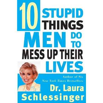 Ten Stupid Things Men Do to Mess Up Their Lives - by  Schlessinger (Paperback)
