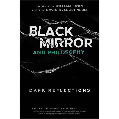 Black Mirror and Philosophy - (Blackwell Philosophy and Pop Culture) by  David Kyle Johnson & William Irwin (Paperback)