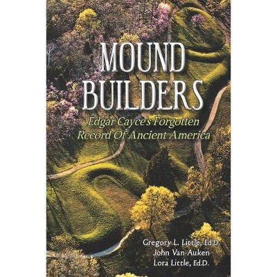 Mound Builders - by  John Van Auken & Lora Little Ed D & Gregory L Little Ed D (Paperback)