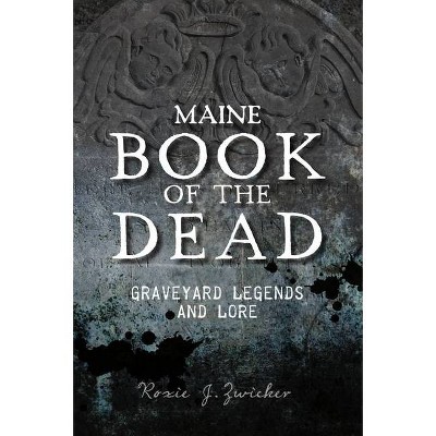 Maine Book of the Dead - (American Legends) by  Roxie J Zwicker (Paperback)