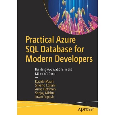 Practical Azure SQL Database for Modern Developers - by  Davide Mauri & Silvano Coriani & Anna Hoffman & Sanjay Mishra & Jovan Popovic (Paperback)