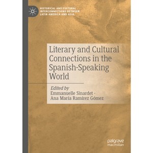 Literary and Cultural Connections in the Spanish-Speaking World - (Historical and Cultural Interconnections Between Latin America and Asia) - 1 of 1