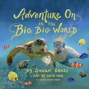 Adventure On in the Big, Big World - by  Susan Gross & Andrew Gross (Paperback) - 1 of 1
