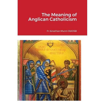 The Meaning of Anglican Catholicism - by  Jonathan Munn Oblosb (Hardcover)