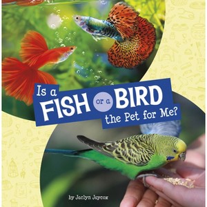 Is a Fish or a Bird the Pet for Me? - (This or That Pets) by Jaclyn Jaycox - 1 of 1