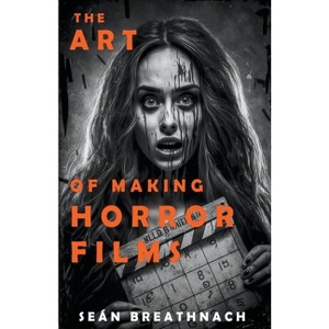 The Art of Making Horror Films - by  Sean Breathnach (Paperback) - 1 of 1