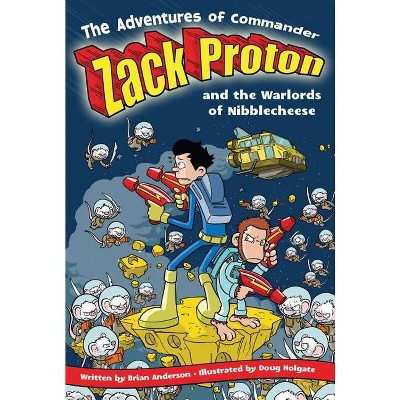 The Adventures of Commander Zack Proton and the Warlords of Nibblecheese - by  Brian Anderson (Paperback)