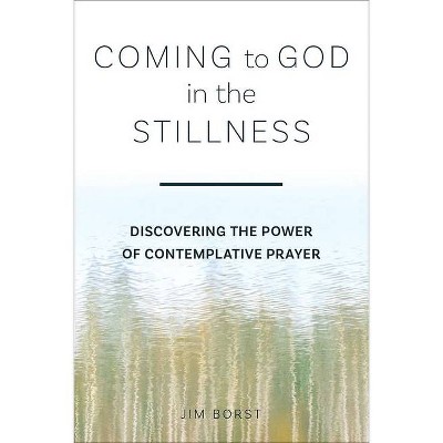 Coming to God in the Stillness - by  Jim Borst (Paperback)