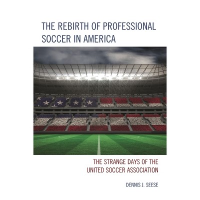 The Rebirth of Professional Soccer in America - by  Dennis J Seese (Paperback)