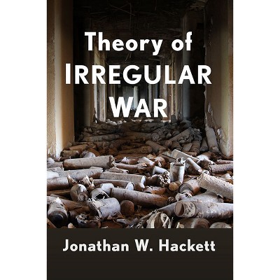 Theory of Irregular War - by  Jonathan W Hackett (Paperback)