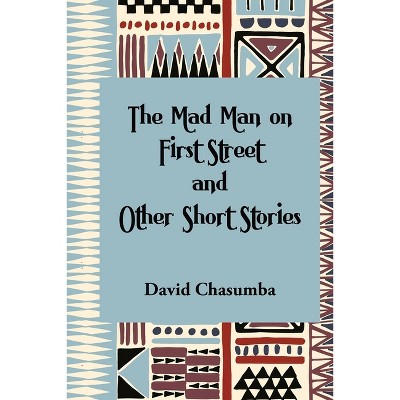 The Mad Man on First Street and Other Short Stories - by  David Chasumba (Paperback)