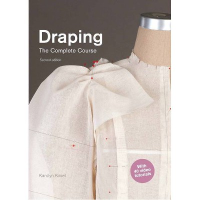 Draping: The Complete Course - by  Karolyn Kiisel (Paperback)