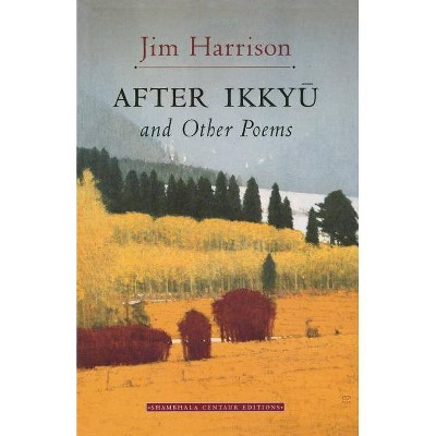 After Ikkyu and Other Poems - by  Jim Harrison (Paperback)