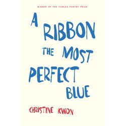 A Ribbon the Most Perfect Blue - (Cowles Poetry Prize Winner) by  Christine Kwon (Paperback)