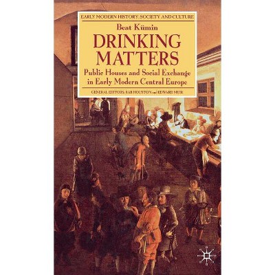 Drinking Matters - (Early Modern History: Society and Culture) by  B Kümin (Hardcover)
