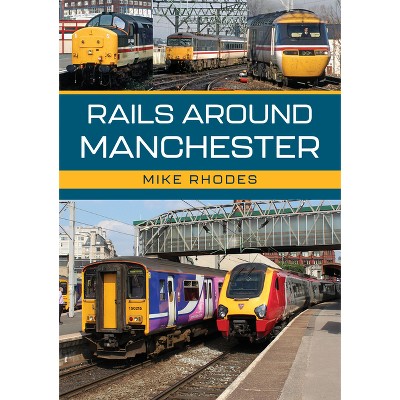 Rails Around Manchester - by  Mike Rhodes (Paperback)