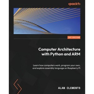 Computer Architecture with Python and ARM - by  Alan Clements (Paperback) - 1 of 1