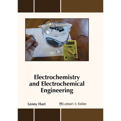 Electrochemistry and Electrochemical Engineering - by  Lenny Hart (Hardcover)