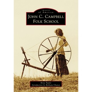 John C. Campbell Folk School - (Images of America) by  Kitty Taylor (Paperback) - 1 of 1