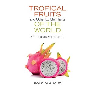 Tropical Fruits and Other Edible Plants of the World - (Zona Tropical Publications) by  Rolf Blancke (Hardcover) - 1 of 1