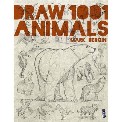 Draw 1001 Animals, 1 - by  Mark Bergin (Paperback)