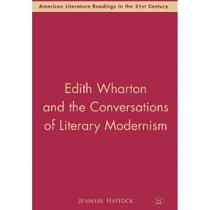 Edith Wharton and the Conversations of Literary Modernism - (American Literature Readings in the 21st Century) by  J Haytock (Hardcover) - 1 of 1