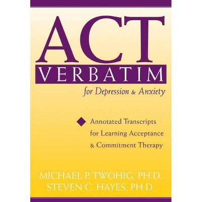 ACT Verbatim for Depression & Anxiety - Annotated by  Steven C Hayes & Michael P Twohig (Paperback)