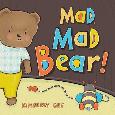 Mad, Mad Bear! - (Bear's Feelings) by  Kimberly Gee (Hardcover)