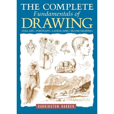 The Complete Fundamentals of Drawing - by  Barrington Barber (Paperback)